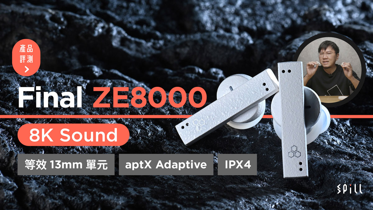 SPILL | 【評測】Final ZE8000：特製單元、超強動態！真無線耳機的「8K