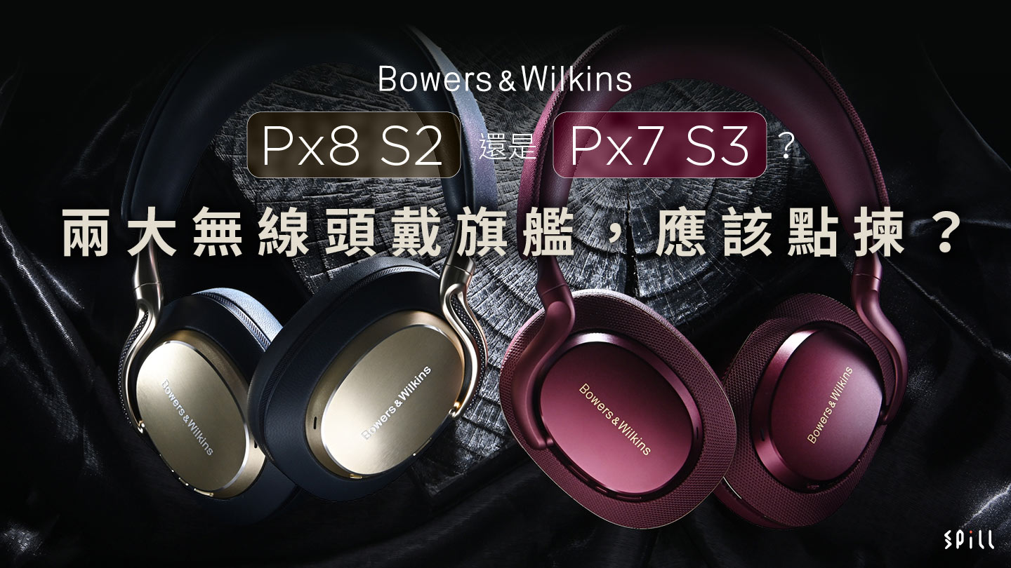 Bowers & Wilkins Px8 S2 還是 Px7 S3？兩大無線頭戴旗艦，應該點揀？